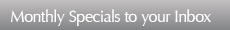 Monthly Specials to your Inbox